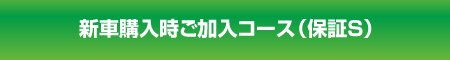 新車購入時ご加入コース（保証S）