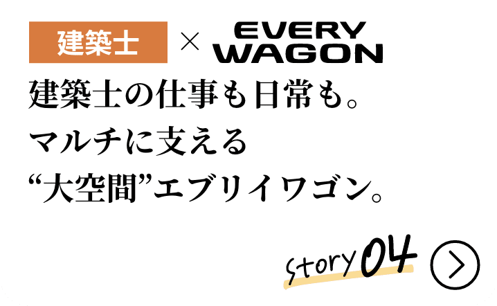 建築士×EVERY WAGON。建築士の仕事も日常も。マルチに支える“大空間”エブリイワゴン。