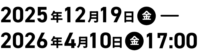 2025年12月19日(金)-2026年4月10日(金)17:00