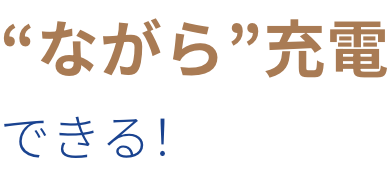 “ながら”充電できる！