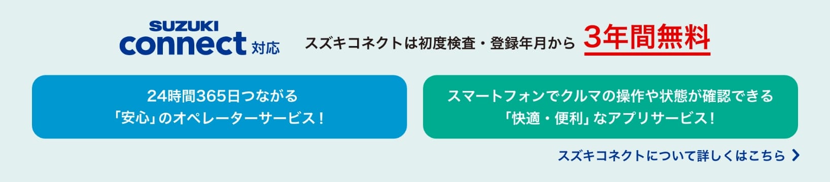 SUZUKI connect対応 スズキコネクトは初度検査・登録年月から3年間無料 スズキコネクトについて詳しくはこちら