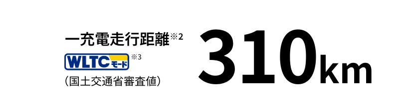 一充電走行距離※2 WLTCモード※3（国土交通省審査値） 310km