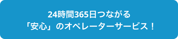 24時間365日つながる「安心」のオペレーターサービス
