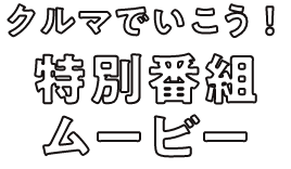 クルマでいこう!特別番組ムービー