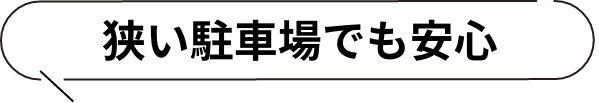 狭い駐車場でも安心