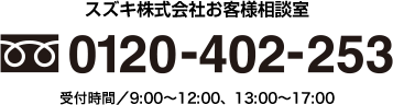 スズキ株式会社お客様相談室 フリーダイヤル0120-402-253　受付時間／9:00～12:00、13:00～17:00