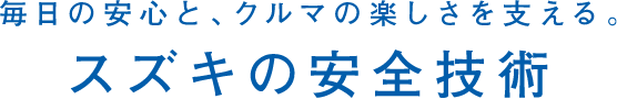 毎日の安心と、クルマの楽しさを支える。スズキの安全技術