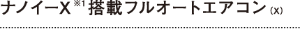 「ナノイーX」※1搭載フルオートエアコン（X）