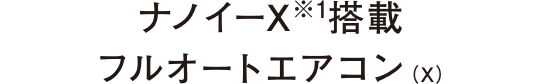 「ナノイーX」※1搭載フルオートエアコン（X）