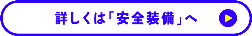 詳しくは「安全装備」へ