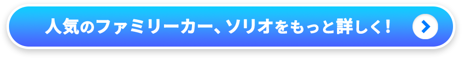 人気のファミリーカー、ソリオをもっと詳しく！