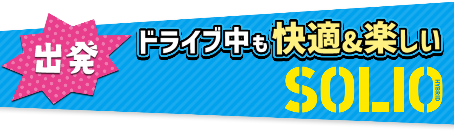 出発 ドライブ中も快適&楽しいSOLIO