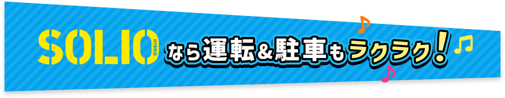 SOLIOなら運転&駐車もラクラク！