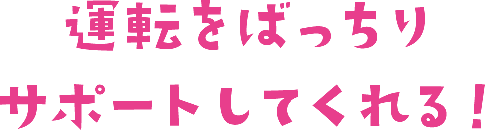 運転をばっちりサポートしてくれる！