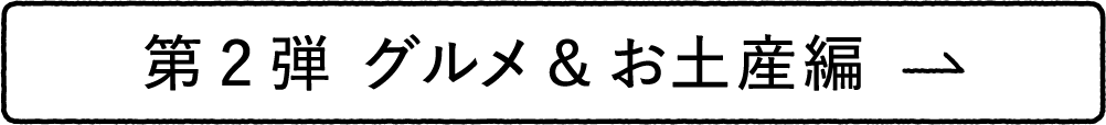 第2弾 グルメ&お土産編