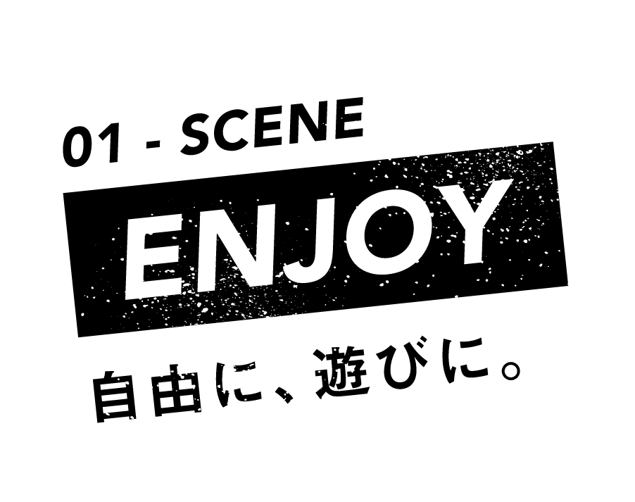 01-SCENE ENJOY 自由に、遊びに