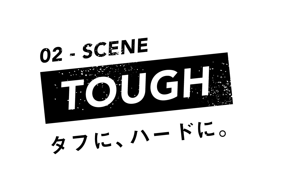 02-SCENE TOUGH タフに、ハードに