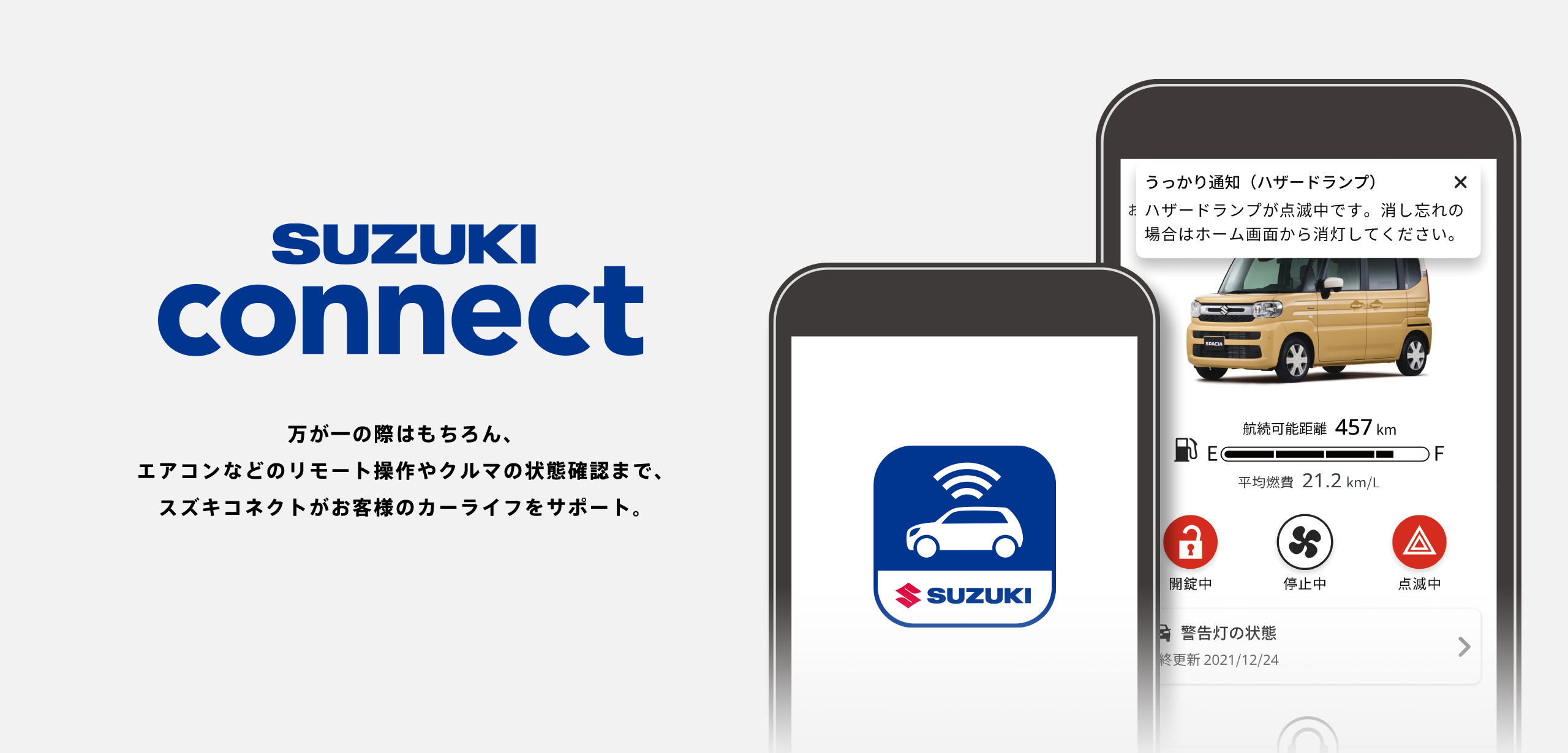 SUZUKI connect 万が一の際はもちろん、エアコンなどのリモート操作やクルマの状態確認まで、スズキコネクトがお客様のカーライフをサポート。