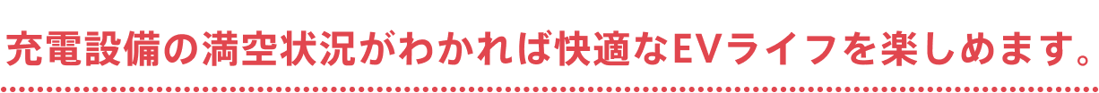 充電設備の満空状況がわかれば快適なEVライフを楽しめます。