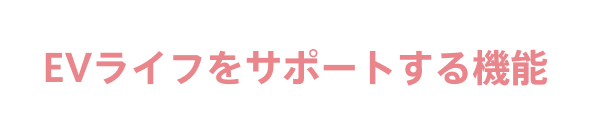 EVライフをサポートする機能