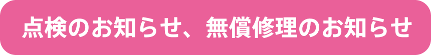 点検のお知らせ、無償修理のお知らせ