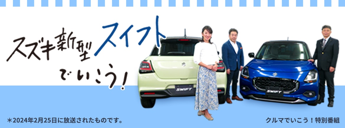 スズキ新型スイフトでいこう！［クルマでいこう！特別番組］※2024年2月25日に放送されたものです。