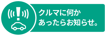 クルマに何かあったらお知らせ。