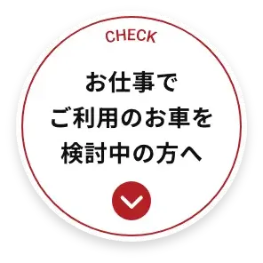 CHECK お仕事でご利用のお車を検討中の方へ