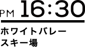 PM16:30 ホワイトバレースキー場
