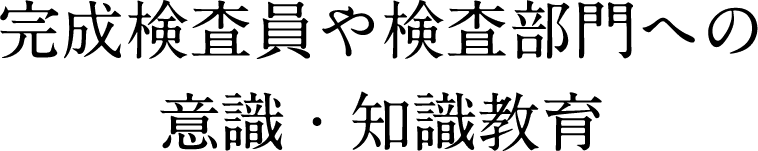 完成検査員や検査部門への意識・知識教育