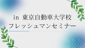 フレッシュマンセミナー ☆ in 東京自動車大学校 ☆