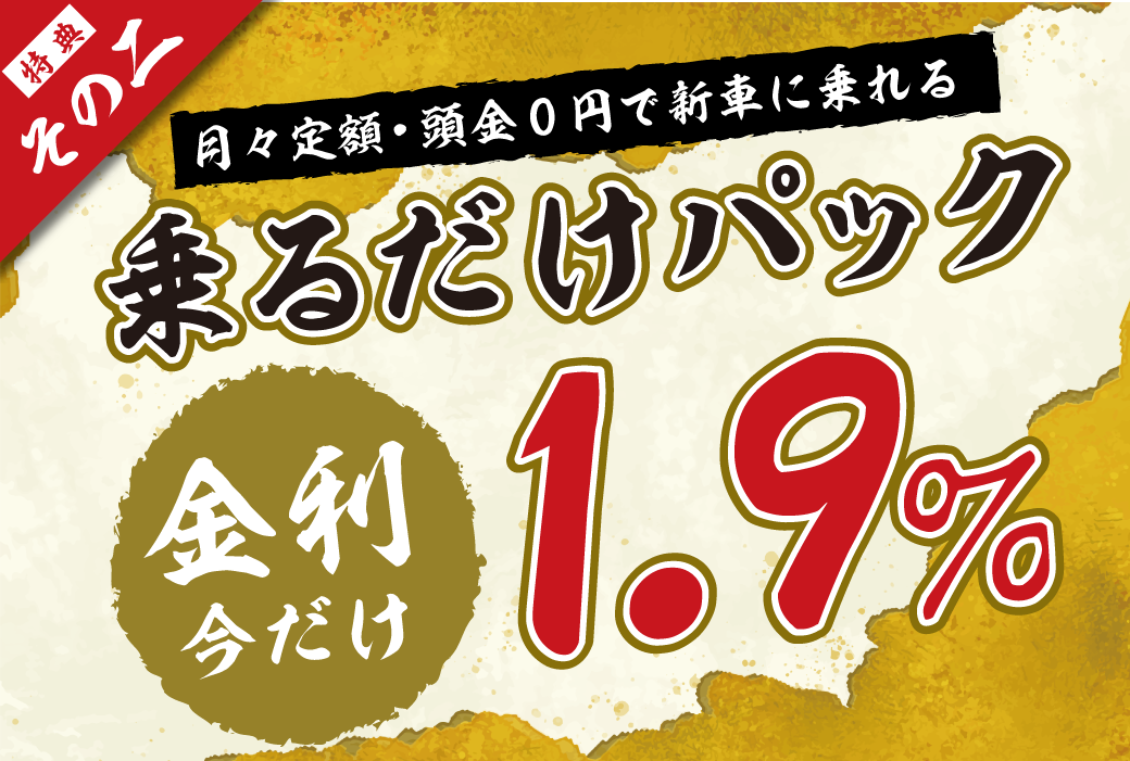 月々定額・頭金０円の【乗るだけパック】の金利が1.9%と普段に無い低金利！