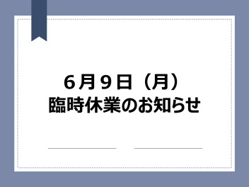 ６月９日（月）臨時休業のお知らせ