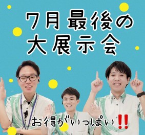 ７月最後の大展示会開催中！！