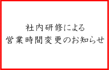 社内研修による営業時間変更のお知らせ