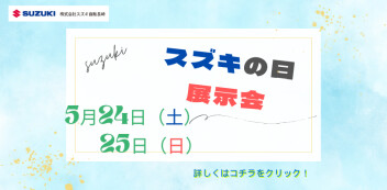 5月24日（土）、25日（日）は、 展示会 スズキの日 を開催いたします!