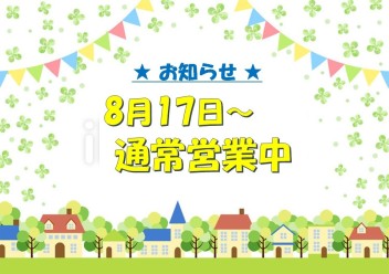 ８／１７～　通常営業中　～