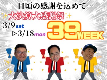 大決算！大感謝祭！39WEEK開催☆☆☆