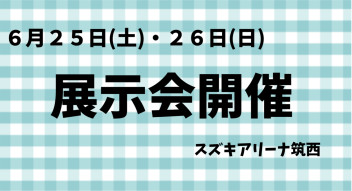 展示会開催☆６月２５日（土）・２６日（日）