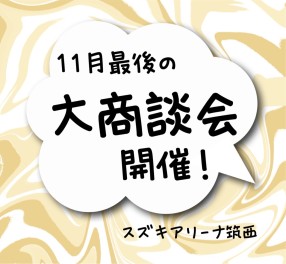 11月最後の大商談会！　11/25(土)・26(日)