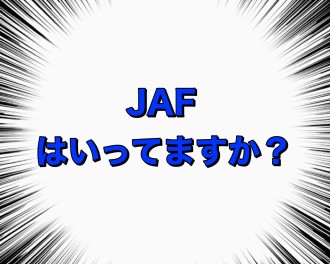 ＪＡＦ入ってますか！！