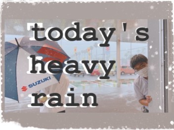 Ｔｏ’ｄａｙｓ　ＨｅａｖｙＲａｉｎ.