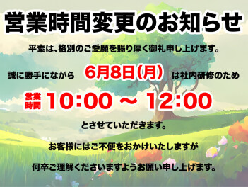 ６月８日営業時間変更のお知らせです。