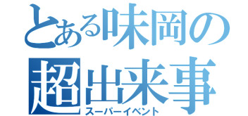 とある味岡の超出来事