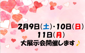 ２月９日（土）・１０（日）・１１日（月）３連休大展示会開催します！