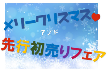 ～メリーメリークリスマス♥アンド♥先行初売りフェア～