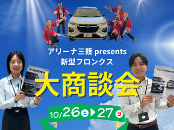 アリーナ三篠 presents 新型フロンクス大商談会　10/26（土）▶▶▶10/27（日）