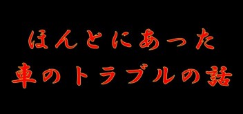 ほんとにあった車のトラブルの話