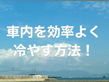 車内を効率よく冷やす方法‼