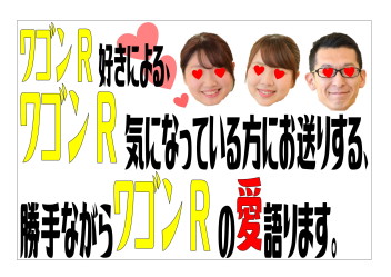 ワゴンR好きによる、ワゴンR気になっている方にお送りする、勝手ながらワゴンRの愛語ります。